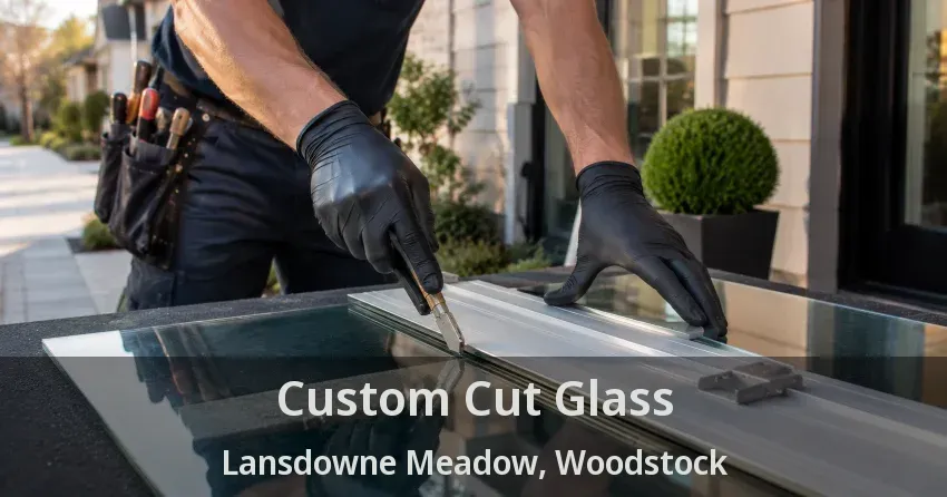 Custom Cut Glass Lansdowne Meadow, Woodstock - ON